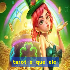 tarot o que ele sente por mim